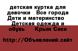 детская куртка для девочки - Все города Дети и материнство » Детская одежда и обувь   . Крым,Саки